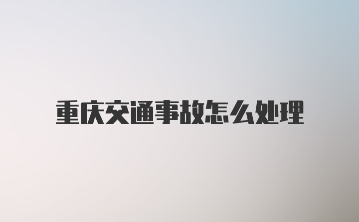 重庆交通事故怎么处理