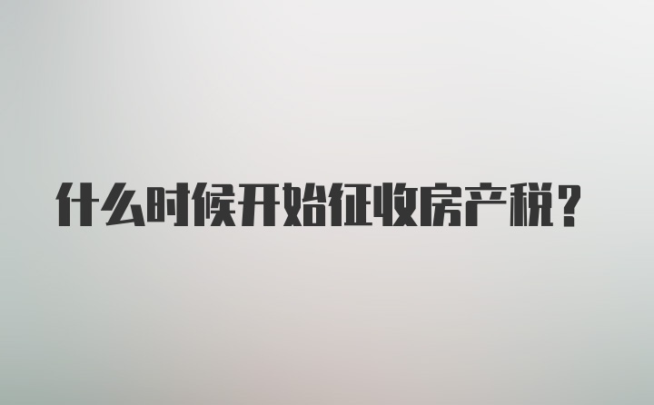 什么时候开始征收房产税?