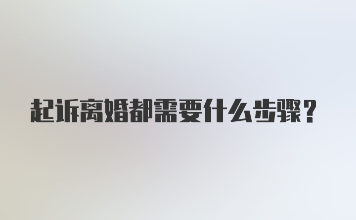 起诉离婚都需要什么步骤?