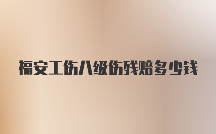 福安工伤八级伤残赔多少钱