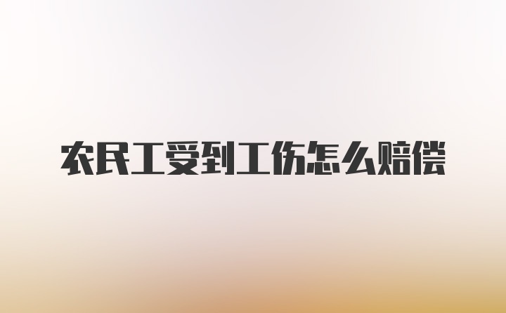 农民工受到工伤怎么赔偿