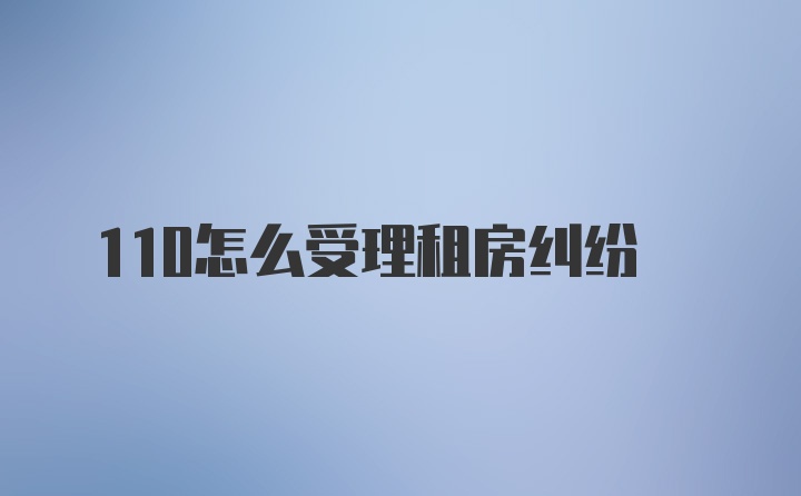 110怎么受理租房纠纷