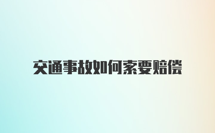 交通事故如何索要赔偿