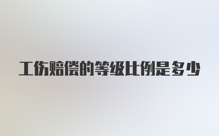 工伤赔偿的等级比例是多少