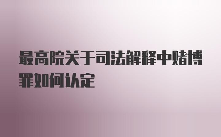 最高院关于司法解释中赌博罪如何认定