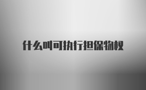 什么叫可执行担保物权