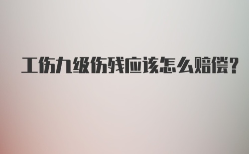 工伤九级伤残应该怎么赔偿？