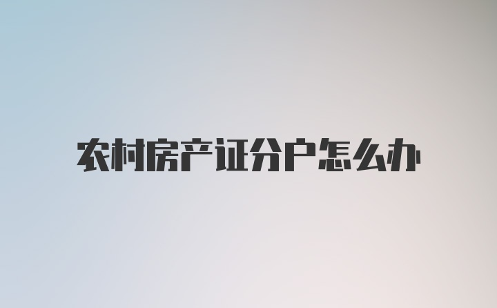 农村房产证分户怎么办