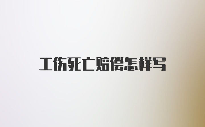 工伤死亡赔偿怎样写