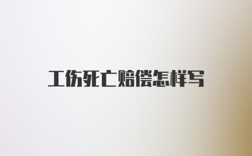 工伤死亡赔偿怎样写