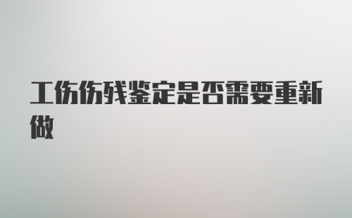 工伤伤残鉴定是否需要重新做