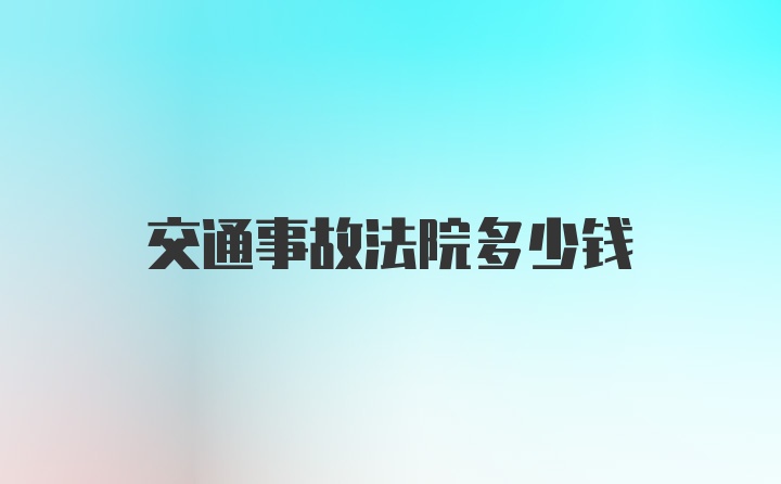 交通事故法院多少钱