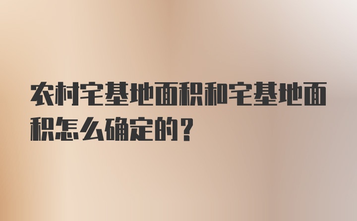 农村宅基地面积和宅基地面积怎么确定的？