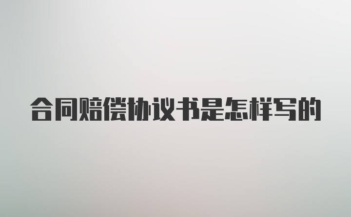 合同赔偿协议书是怎样写的