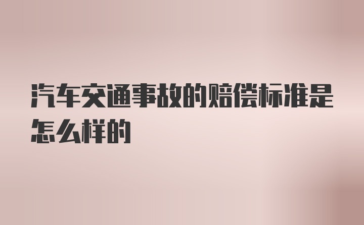 汽车交通事故的赔偿标准是怎么样的