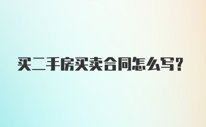 买二手房买卖合同怎么写？