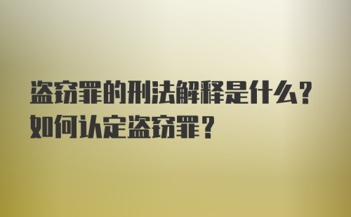 盗窃罪的刑法解释是什么？如何认定盗窃罪？