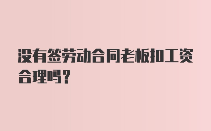 没有签劳动合同老板扣工资合理吗?