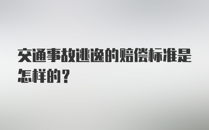 交通事故逃逸的赔偿标准是怎样的？