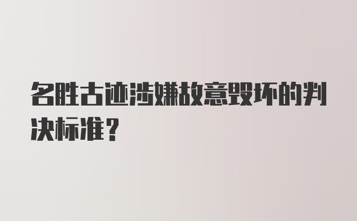 名胜古迹涉嫌故意毁坏的判决标准?