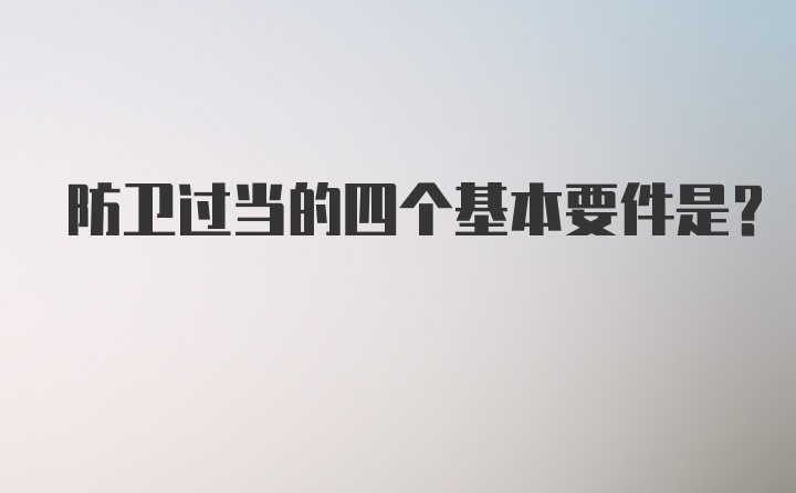 防卫过当的四个基本要件是?