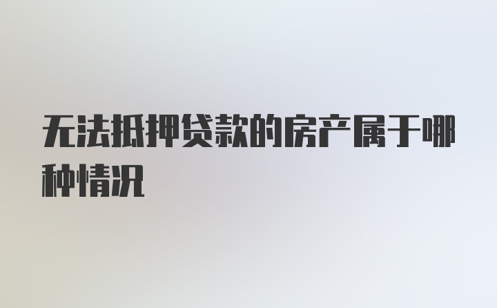 无法抵押贷款的房产属于哪种情况