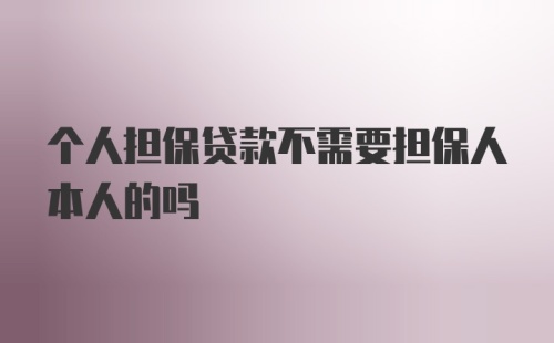 个人担保贷款不需要担保人本人的吗