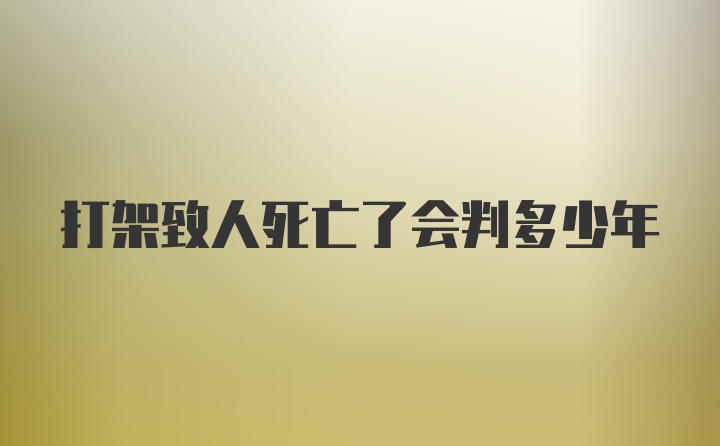 打架致人死亡了会判多少年