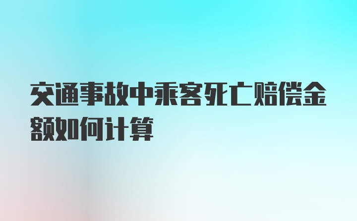 交通事故中乘客死亡赔偿金额如何计算