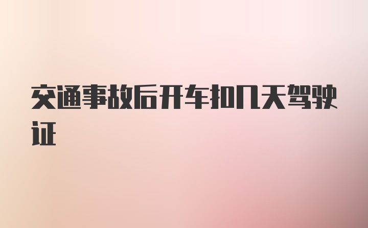 交通事故后开车扣几天驾驶证