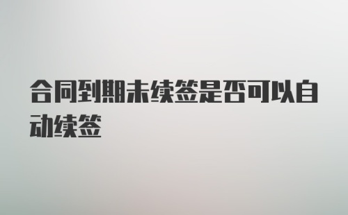 合同到期未续签是否可以自动续签