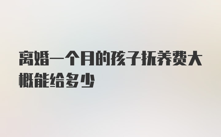 离婚一个月的孩子抚养费大概能给多少