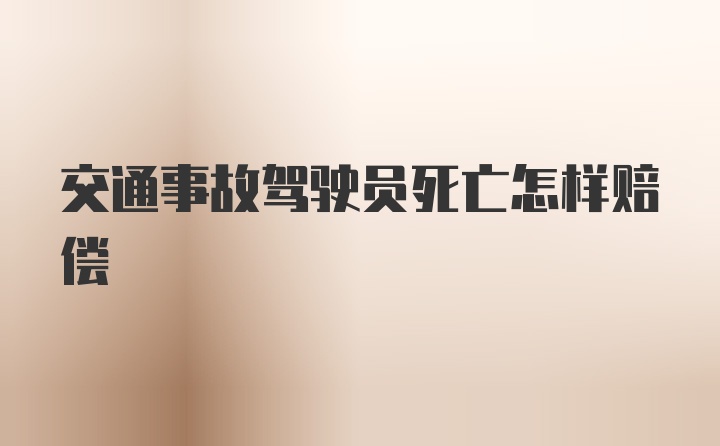 交通事故驾驶员死亡怎样赔偿