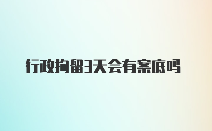 行政拘留3天会有案底吗