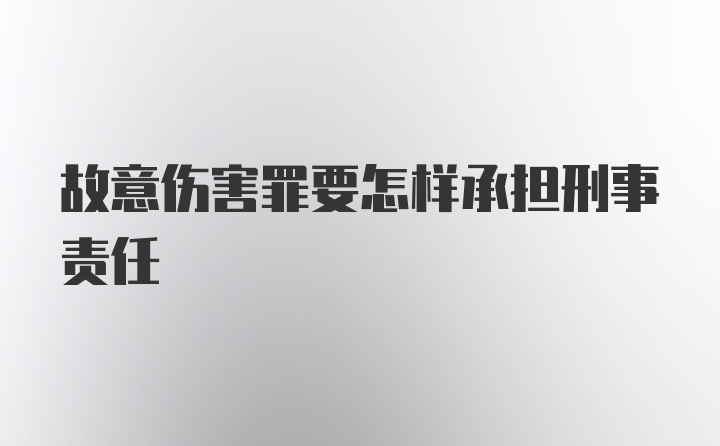 故意伤害罪要怎样承担刑事责任