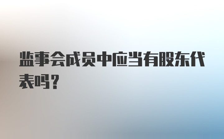 监事会成员中应当有股东代表吗？