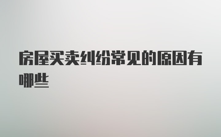 房屋买卖纠纷常见的原因有哪些