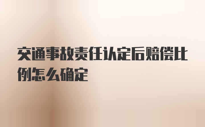 交通事故责任认定后赔偿比例怎么确定