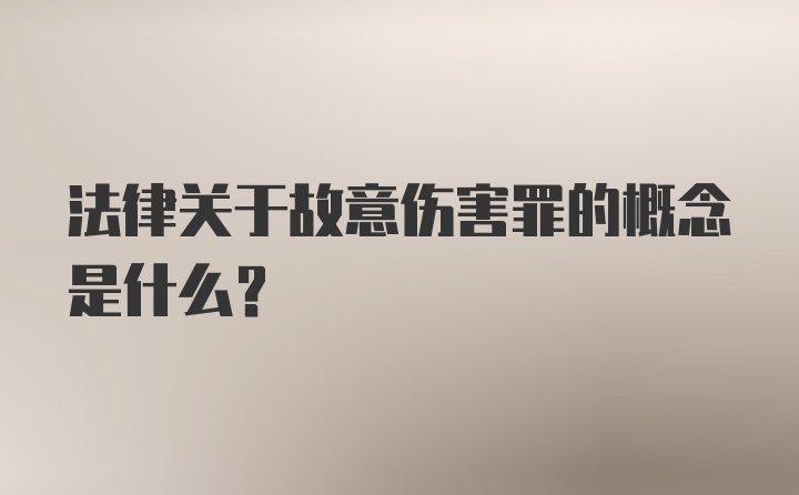 法律关于故意伤害罪的概念是什么？