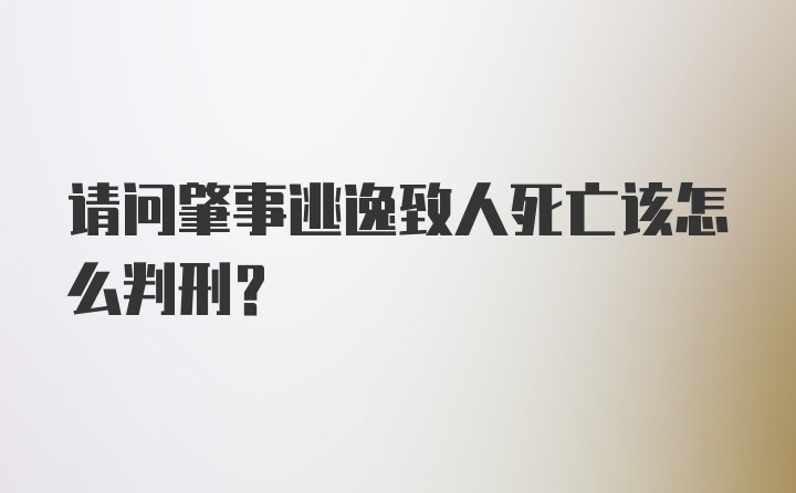 请问肇事逃逸致人死亡该怎么判刑？