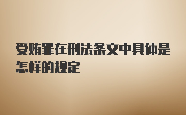 受贿罪在刑法条文中具体是怎样的规定