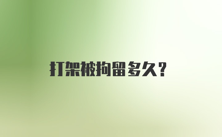 打架被拘留多久？