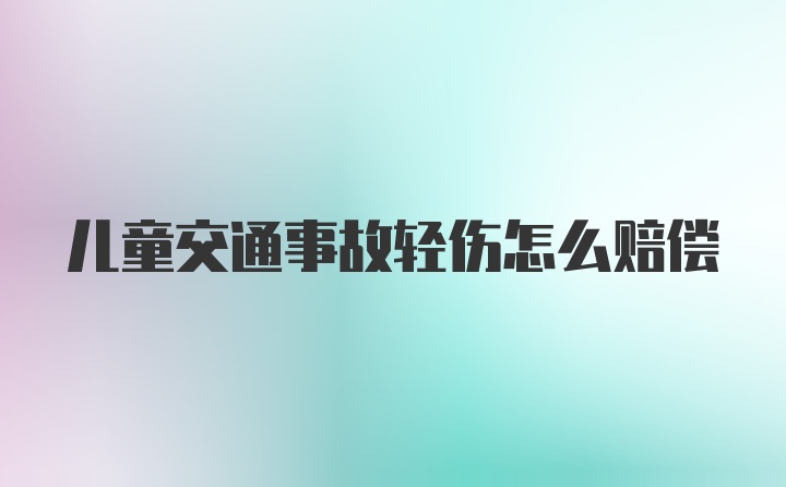 儿童交通事故轻伤怎么赔偿