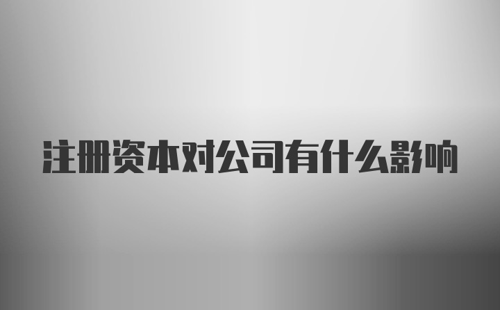 注册资本对公司有什么影响