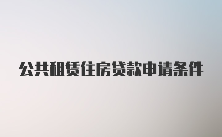 公共租赁住房贷款申请条件