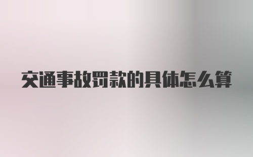 交通事故罚款的具体怎么算