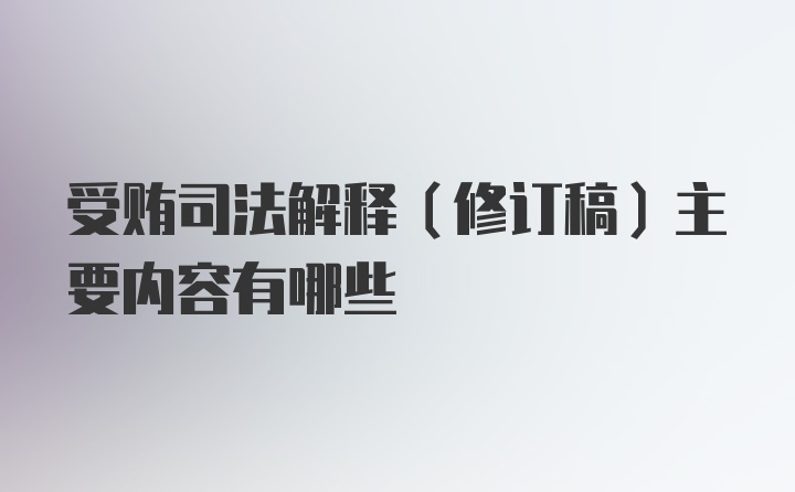 受贿司法解释（修订稿）主要内容有哪些