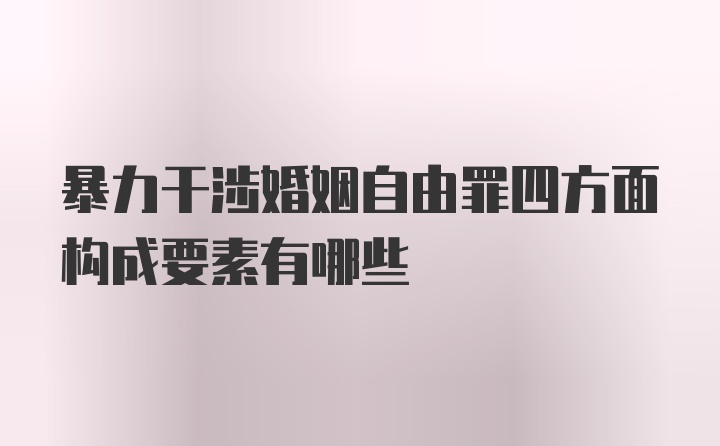 暴力干涉婚姻自由罪四方面构成要素有哪些