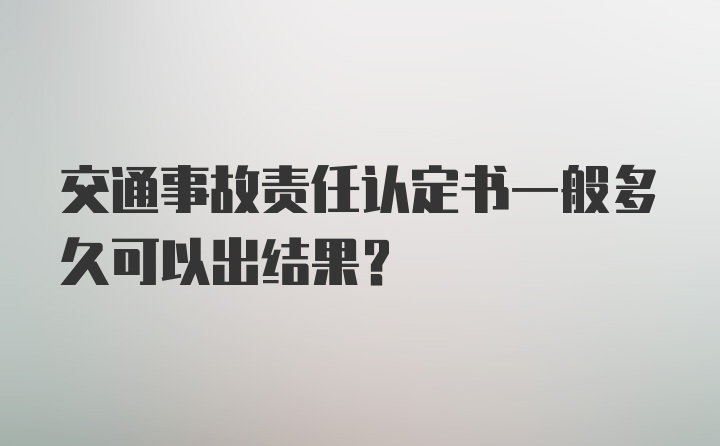 交通事故责任认定书一般多久可以出结果？