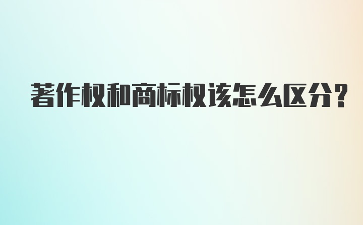 著作权和商标权该怎么区分？